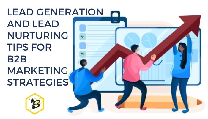 Lead Generation and Lead Nurturing Tips for B2B Marketing Strategies