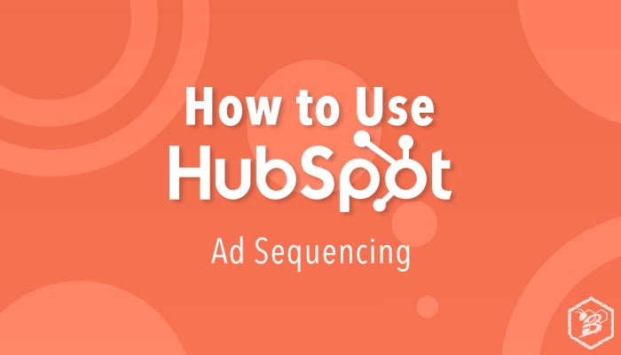 How to Use HubSpot: Ad Sequencing